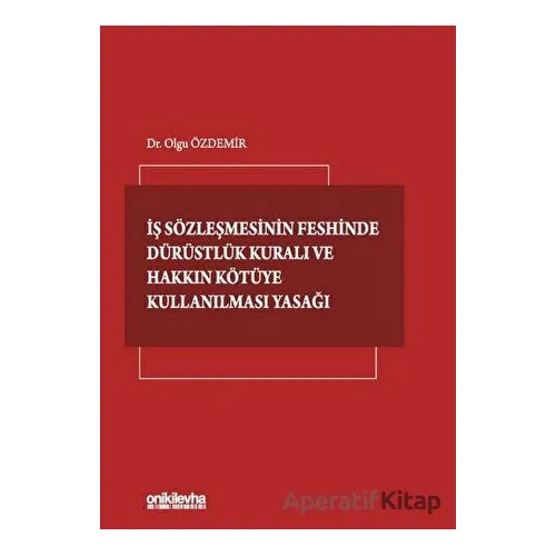 İş Sözleşmesinin Feshinde Dürüstlük Kuralı ve Hakkın Kötüye Kullanılması Yasağı
