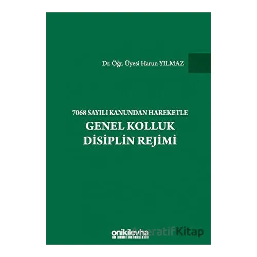 7068 Sayılı Kanundan Hareketle Genel Kolluk Disiplin Rejimi - Harun Yılmaz - On İki Levha Yayınları