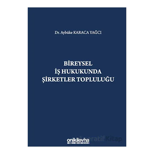 Bireysel İş Hukukunda Şirketler Topluluğu - Aybüke Karaca Yağcı - On İki Levha Yayınları