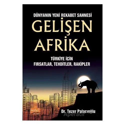 Dünyanın Yeni Rekabet Sahnesi Gelişen Afrika - Türkiye İçin Fırsatlar, Tehditler, Rakipler