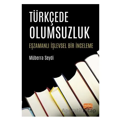 Türkçede Olumsuzluk - Eşzamanlı İşlevsel Bir İnceleme - Müberra Seydi - Nobel Bilimsel Eserler