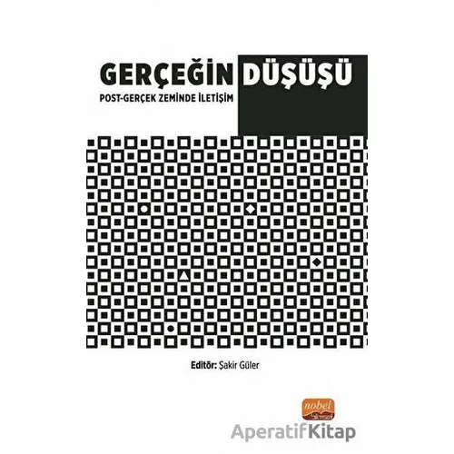 Gerçeğin Düşüşü: Post - Gerçek Zeminde İletişim - Kolektif - Nobel Bilimsel Eserler