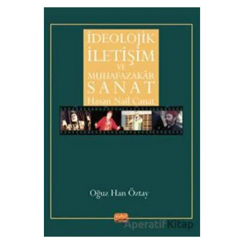 İdeolojik İletişim Ve Muhafazakar Sanat - Hasan Nail Canat - Oğuz Han Öztay - Nobel Bilimsel Eserler