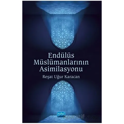 Endülüs Müslümanlarının Asimilasyonu - Reşat Uğur Karacan - Nobel Akademik Yayıncılık