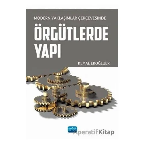 Modern Yaklaşımlar Çerçevesinde Örgütlerde Yapı - Kemal Eroğluer - Nobel Akademik Yayıncılık