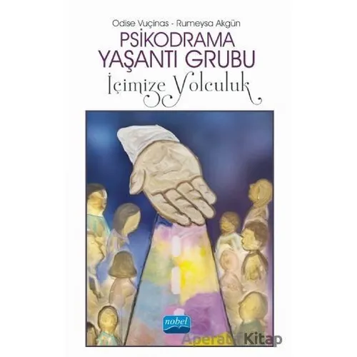Psikodrama Yaşantı Grubu: İçimize Yolculuk - Rumeysa Akgün - Nobel Akademik Yayıncılık