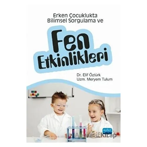 Erken Çocuklukta Bilimsel Sorgulama ve Fen Etkinlikleri - Meryem Tulum - Nobel Akademik Yayıncılık