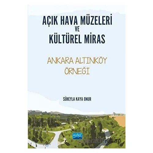 Açık Hava Müzeleri ve Kültürel Miras - Süheyla Kaya Onur - Nobel Akademik Yayıncılık