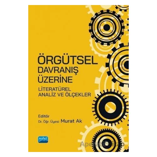 Örgütsel Davranış Üzerine Literatürel Analiz ve Ölçekler - Murat Ak - Nobel Akademik Yayıncılık