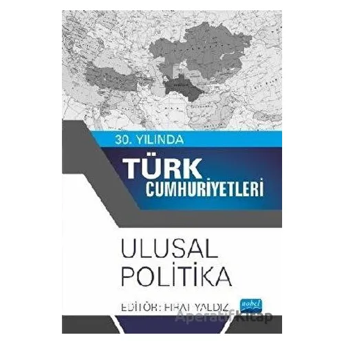 30. Yılında Türk Cumhuriyetleri - Ulusal Politika - Fırat Yaldız - Nobel Akademik Yayıncılık