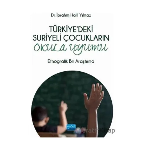 Türkiyedeki Suriyeli Çocukların Okula Uyumu - İbrahim Halil Yılmaz - Nobel Akademik Yayıncılık