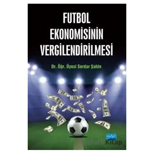 Futbol Ekonomisinin Vergilendirilmesi - Serdar Şahin - Nobel Akademik Yayıncılık