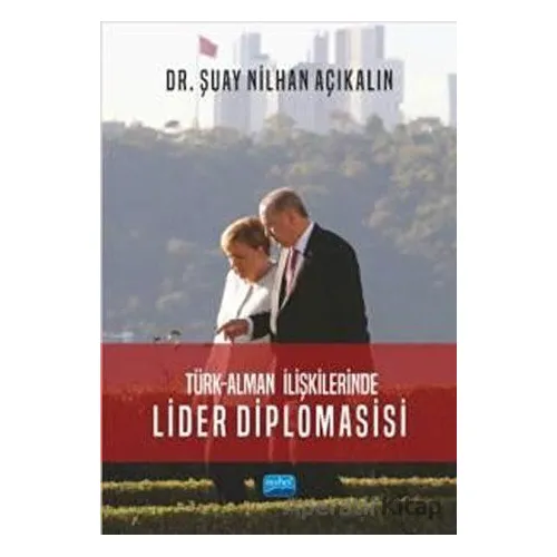 Türk - Alman İlişkilerinde Lider Diplomasisi - Şuay Nilhan Açıkalın - Nobel Akademik Yayıncılık