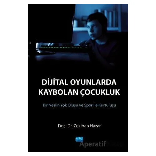 Dijital Oyunlarda Kaybolan Çocukluk - Zekihan Hazar - Nobel Akademik Yayıncılık