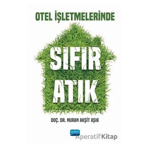 Otel İşletmelerinde Sıfır Atık - Nuran Akşit Aşık - Nobel Akademik Yayıncılık