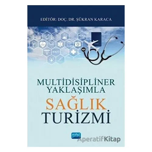 Multidisipliner Yaklaşımla Sağlık Turizmi - Şükran Karaca - Nobel Akademik Yayıncılık