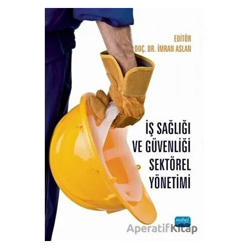 İş Sağlığı ve Güvenliği Sektörel Yönetimi - Mustafa Yağımlı - Nobel Akademik Yayıncılık