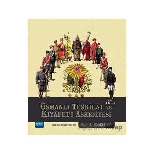 Osmanlı Teşkilat ve Kıyafet-i Askeriyesi Cilt 1-2-3 - Mahmud Şevket Paşa - Nobel Akademik Yayıncılık