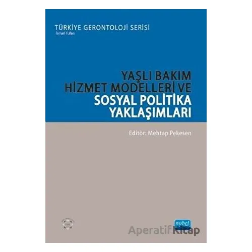 Yaşlı Bakım Hizmet Modelleri ve Sosyal Politika Yaklaşımları - Kolektif - Nobel Akademik Yayıncılık