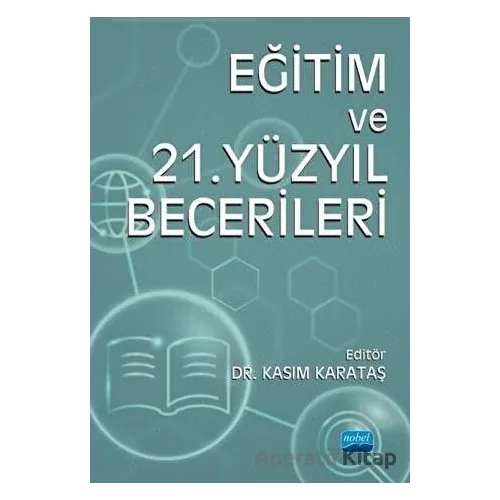 Eğitim ve 21. Yüzyıl Becerileri - Kasım Karataş - Nobel Akademik Yayıncılık