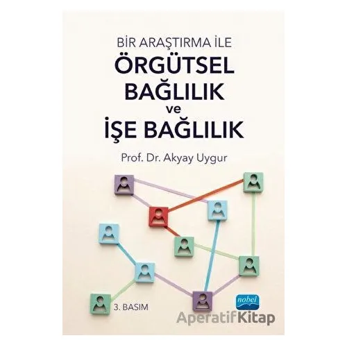 Bir Araştırma ile Örgütsel Bağlılık ve İşe Bağlılık - Akyay Uygur - Nobel Akademik Yayıncılık