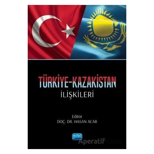 Türkiye-Kazakistan İlişkileri - Kolektif - Nobel Akademik Yayıncılık
