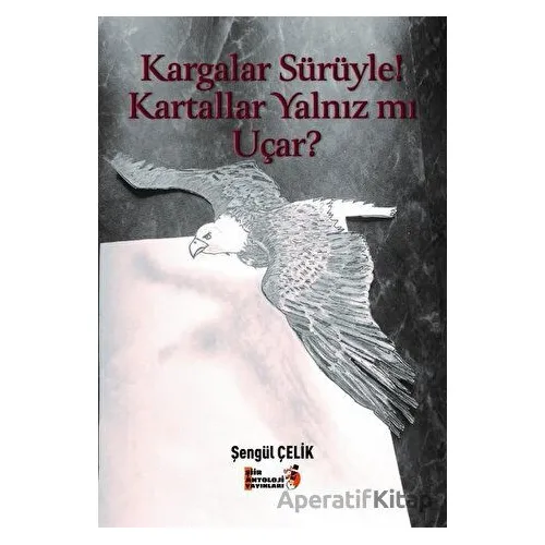 Kargalar Sürüyle! Kartallar Yalnız mı Uçar? - Şengül Çelik - Şiir Antoloji Yayınları
