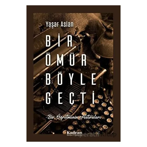 Bir Ömür Böyle Geçti - Yaşar Aslan - Kadran Medya Yayıncılık