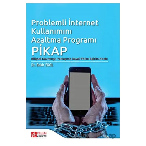 Problemli İnternet Kullanımı Azaltma Programı PİKAP - Bekir Erol - Pegem Akademi Yayıncılık