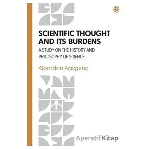 Scientific Thought and Its Burdens - Alparslan Açıkgenç - İbn Haldun Üniversitesi Yayınları