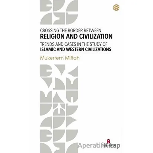 Crossing The Border Between Religion and Civilization - Trends and Cases in The Study Of Islamic and