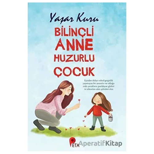 Bilinçli Anne Huzurlu Çocuk - Yaşar Kuru - Peta Kitap