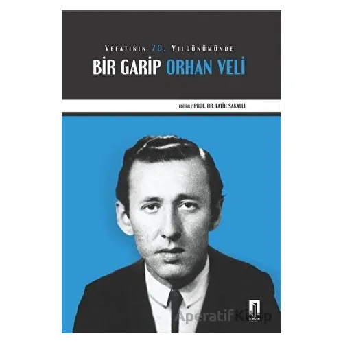 Vefatının 70. Yıldönümünde Bir Garip Orhan Veli - Fatih Sakallı - İlbilge Yayıncılık