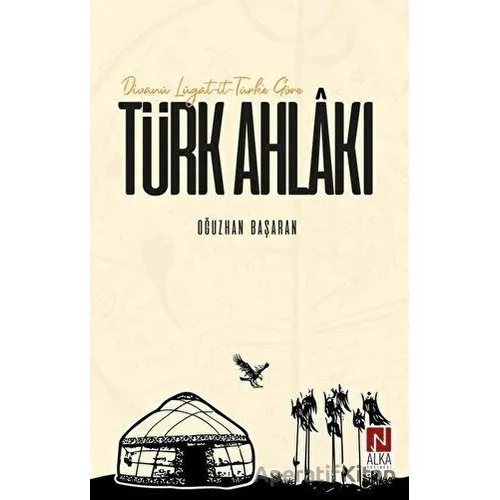 Divanü Lügat-it-Türke Göre Türk Ahlakı - Oğuzhan Başaran - Alka Yayınevi