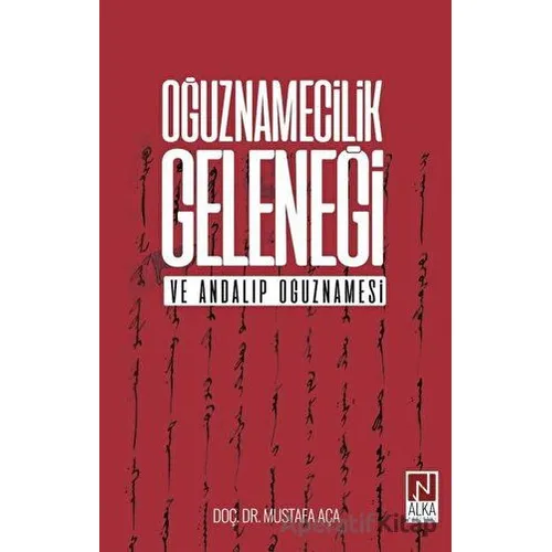 Oğuznamecilik Geleneği ve Andalıp Oğuznamesi - Mustafa Aça - Alka Yayınevi