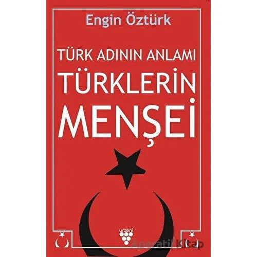 Türk Adının Anlamı Türklerin Menşei - Engin Öztürk - Urzeni Yayıncılık