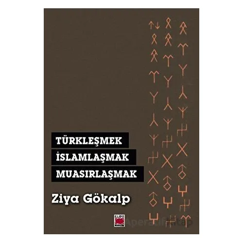 Türkleşmek, İslamlaşmak, Muasırlaşmak - Ziya Gökalp - Elips Kitap