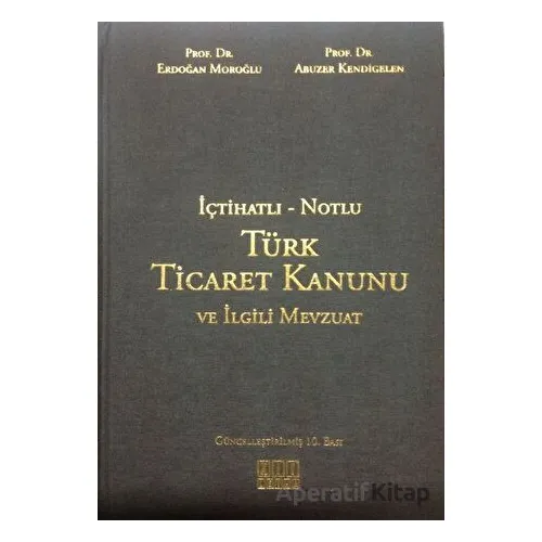 İçtihatlı - Notlu Türk Ticaret Kanunu ve İlgili Mevzuat - Abuzer Kendigelen - On İki Levha Yayınları