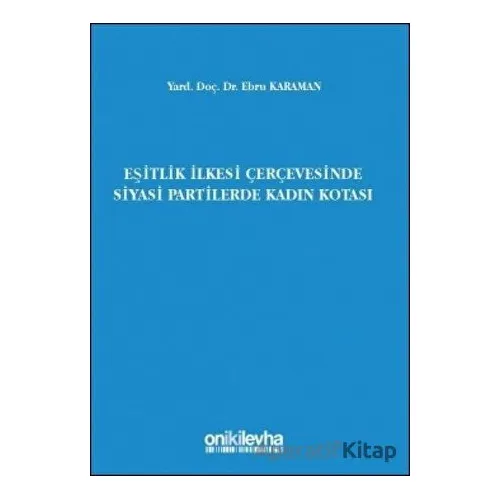 Eşitlik İlkesi Çerçevesinde Siyasi Partilerde Kadın Kotası - Ebru Karaman - On İki Levha Yayınları