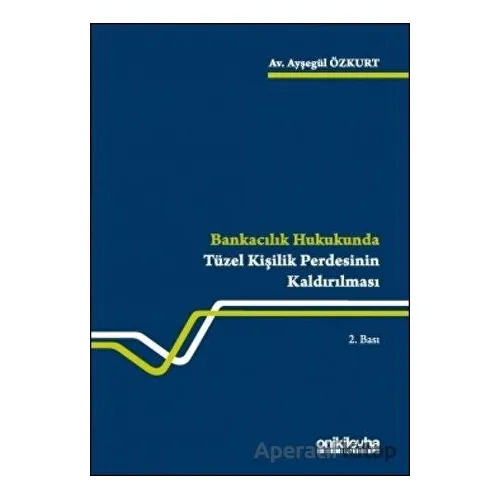 Bankacılık Hukukunda Tüzel Kişilik Perdesinin Kaldırılması - Ayşegül Özkurt - On İki Levha Yayınları