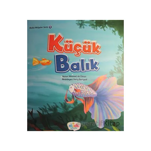 Küçük Balık - Mutlu Hikayeler Serisi 5 - Mehmet Ali Özkan - Akide Şekeri
