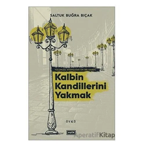 Kalbin Kandillerini Yakmak - Saltuk Buğra Bıçak - Eşik Yayınları