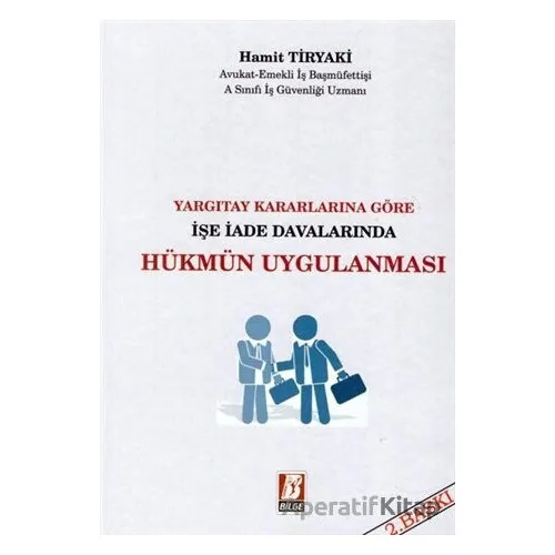 Yargıtay Kararlarına Göre İşe İade Davalarında Hükmün Uygulanması - Hamit Tiryaki - Bilge Yayınevi