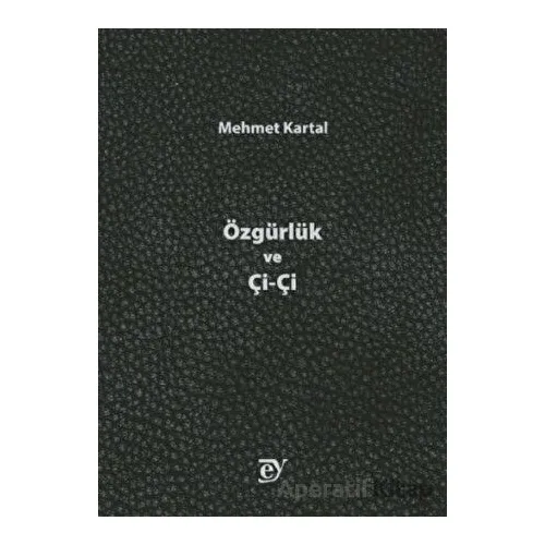 Özgürlük ve Çi-Çi - Mehmet Kartal - Ey Yayınları