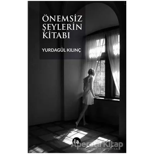 Önemsiz Şeylerin Kitabı - Yurdagül Kılınç - La Kitap