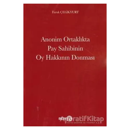 Anonim Ortaklıkta Pay Sahibinin Oy Hakkının Donması - Faruk Çelikyurt - Beta Yayınevi