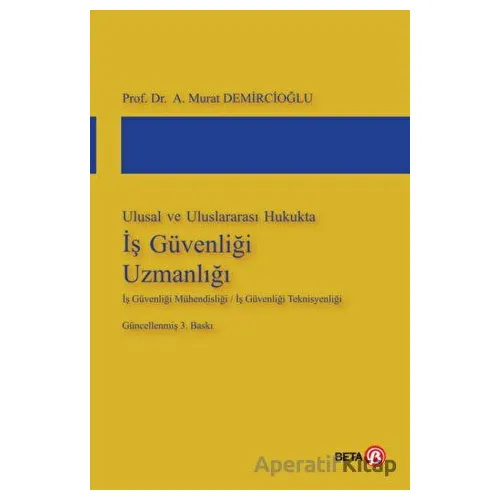Ulusal ve Uluslararası Hukukta İş Güvenliği Uzmanlığı - Murat Demircioğlu - Beta Yayınevi