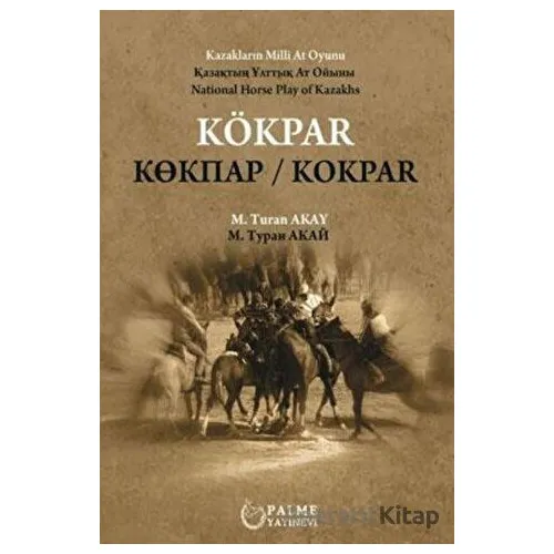 Kökpar Kazakların Milli At Oyunu - M. Turan Akay - Palme Yayıncılık