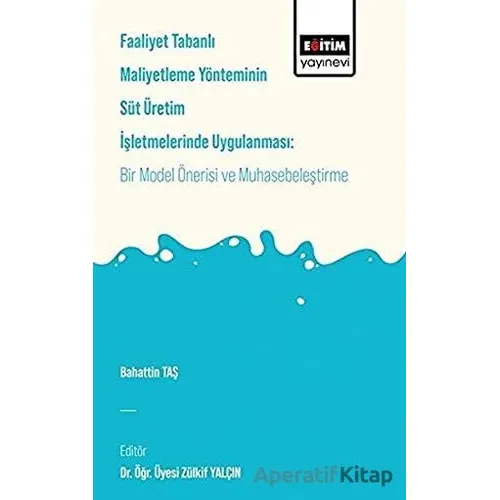 Faaliyet Tabanlı Maliyetleme Yönetiminin Süt Üretim İşletmelerinde Uygulanması: Bir Model Önerisi ve