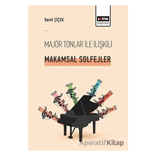 Majör Tonlar ile İlişkili Makamsal Solfejler - Varol Çiçek - Eğitim Yayınevi - Bilimsel Eserler